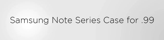 Samsung Note Series for .99